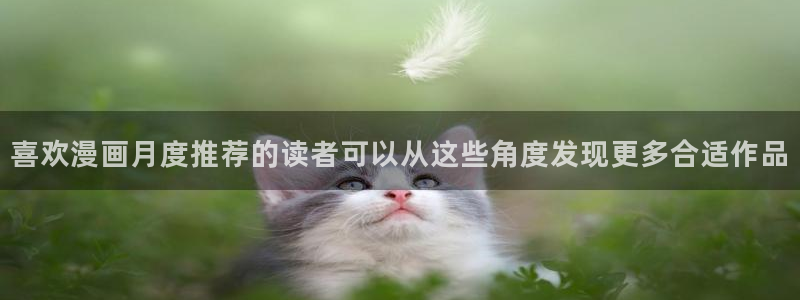 漫蛙漫画漫画大全在线：喜欢漫画月度推荐的读者可以从这些角度发现更多合适作品