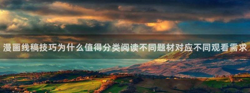 漫蛙漫画热门推荐：漫画线稿技巧为什么值得分类阅读不同题材对应不同观看需求
