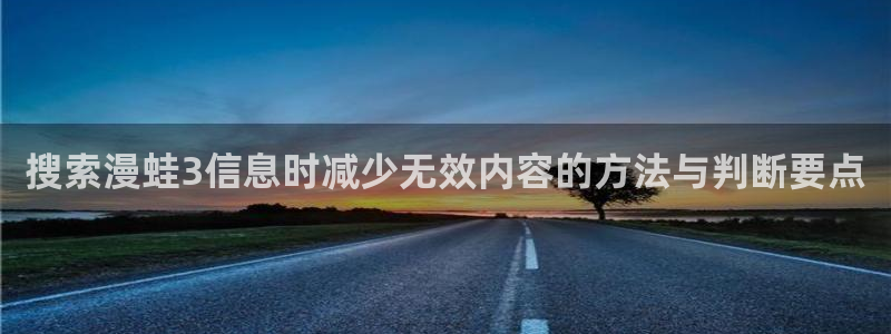 漫蛙漫画精品漫画：搜索漫蛙3信息时减少无效内容的方法与判断要点