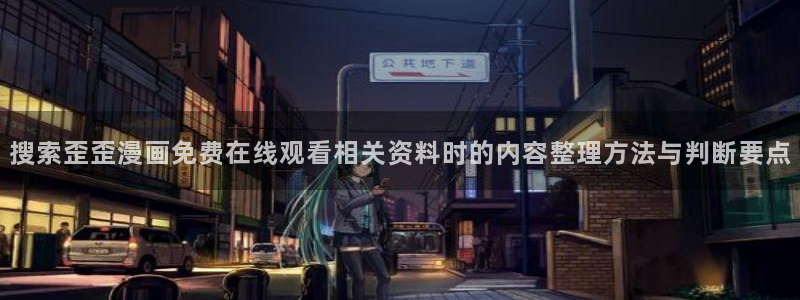 漫蛙漫画热门漫画入口：搜索歪歪漫画免费在线观看相关资料时的内容整理方法与判断要点
