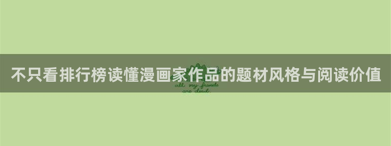 漫蛙漫画入口导航页：不只看排行榜读懂漫画家作品的题材风格与阅读价值